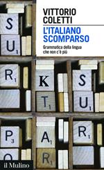 L' italiano scomparso. Grammatica della lingua che non c'è più