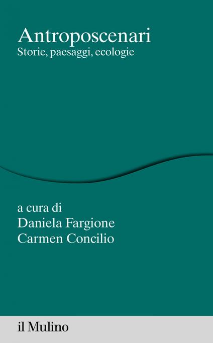 Antroposcenari. Storie, paesaggi, ecologie - Carmen Concilio,Daniela Fargione - ebook
