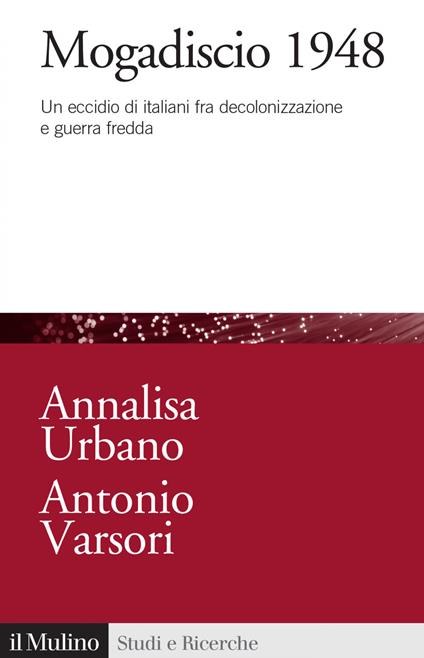 Mogadiscio 1948. Un eccidio di italiani fra decolonizzazione e guerra fredda - Annalisa Urbano,Antonio Varsori - ebook