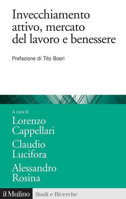 Invecchiamento attivo, mercato del lavoro e benessere. Analisi e politiche attive - Lorenzo Cappellari,Claudio Lucifora,Alessandro Rosina - ebook
