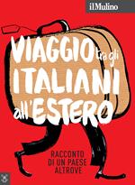 Mulino (2018). Vol. 500: Viaggio tra gli italiani all'estero. Racconto di un Paese altrove
