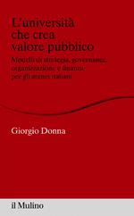 L' università che crea valore. Modelli di strategia, governance, organizzazione e finanza per gli atenei italiani