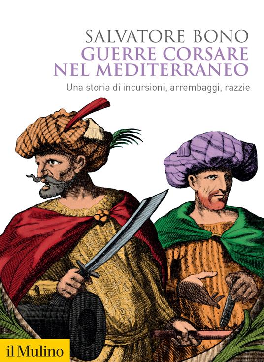 Guerre corsare nel Mediterraneo. Una storia di incursioni, arrembaggi, razzie - Salvatore Bono - ebook