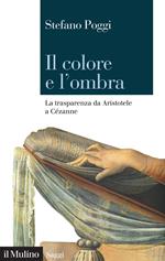 Il colore e l'ombra. La trasparenza da Aristotele a Cézanne