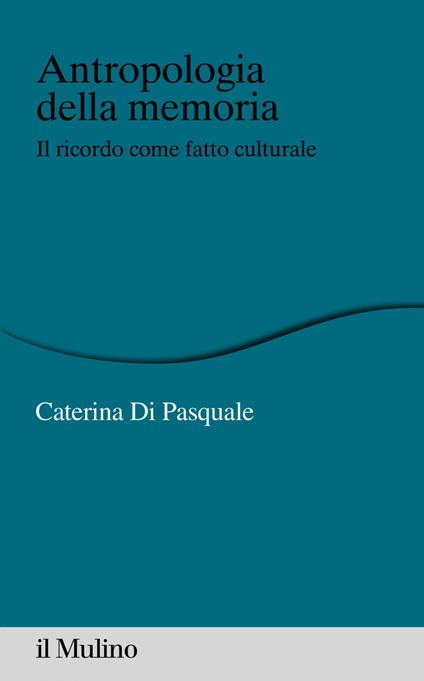 Antropologia della memoria. Il ricordo come fatto culturale - Caterina Di Pasquale - ebook