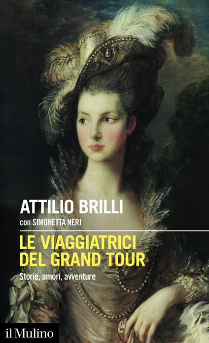 Le viaggiatrici del Grand Tour. Storie, amori, avventure - Attilio Brilli,Simonetta Neri - ebook