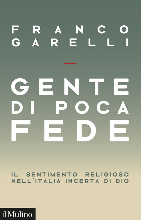 Gente di poca fede. Il sentimento religioso nell'Italia incerta di Dio - Franco Garelli - ebook