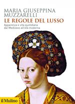 Le regole del lusso. Apparenza e vita quotidiana dal Medioevo all'età moderna