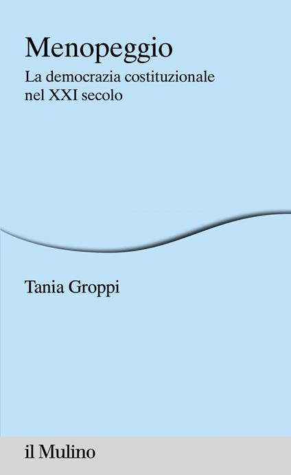 Menopeggio. La democrazia costituzionale nel XXI secolo - Tania Groppi - ebook