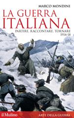 La guerra italiana. Partire, raccontare, tornare 1914-18