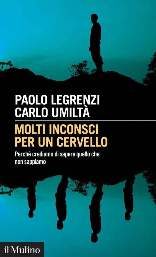 Molti inconsci per un cervello. Perché crediamo di sapere quello che non sappiamo - Paolo Legrenzi,Carlo Umiltà - ebook