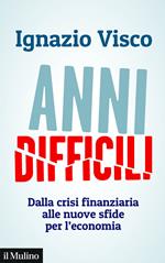 Anni difficili. Dalla crisi finanziaria alle nuove sfide per l'economia