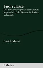 Fuori classe. Dal movimento operaio ai lavoratori imprenditivi della Quarta rivoluzione industriale
