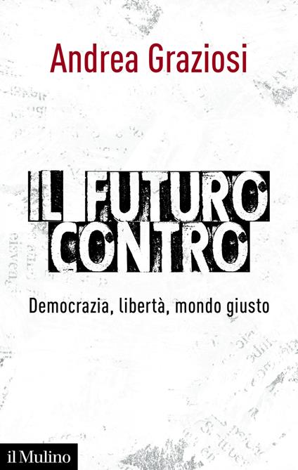 Il futuro contro. Democrazia, libertà, mondo giusto - Andrea Graziosi - ebook
