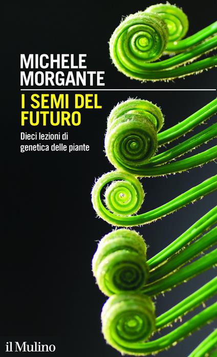 I semi del futuro. Dieci lezioni di genetica delle piante - Michele Morgante - ebook