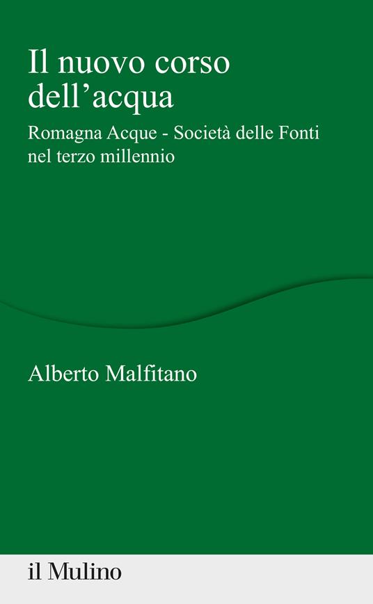 Il nuovo corso dell'acqua. Romagna Acque - Società delle Fonti nel terzo millennio - Alberto Malfitano - ebook