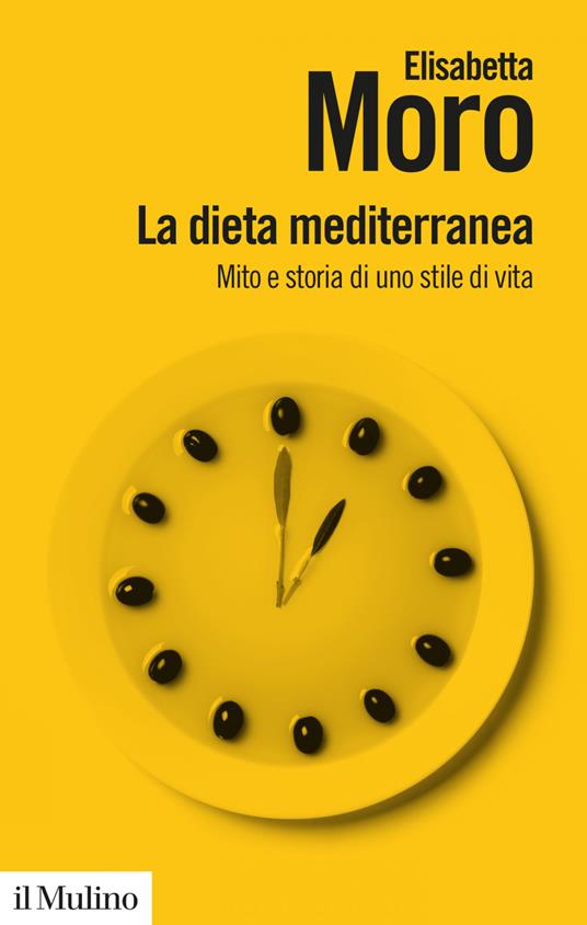 La dieta mediterranea. Mito e storia di uno stile di vita - Elisabetta Moro - ebook