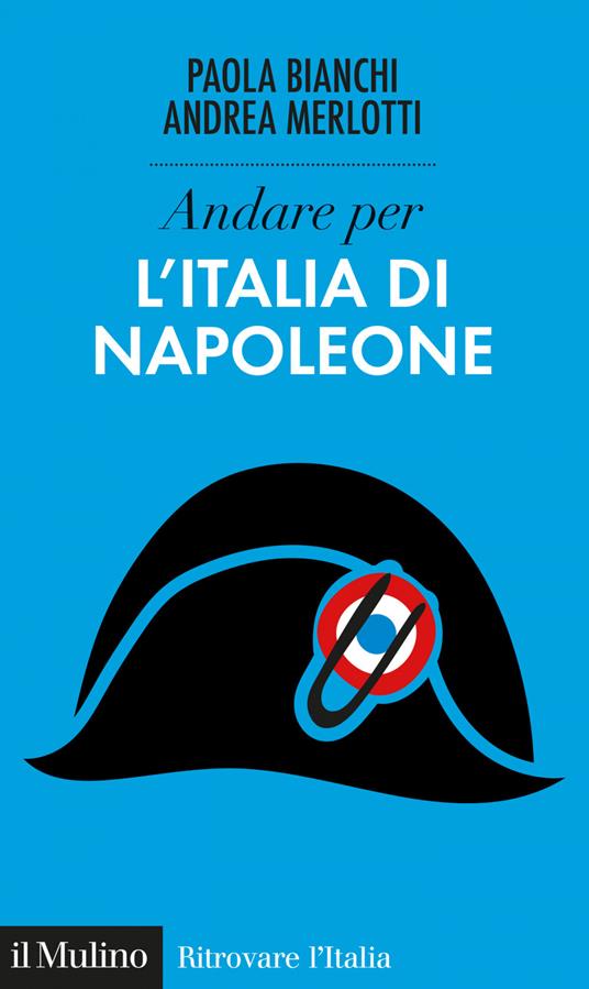 Andare per l'Italia di Napoleone - Paola Bianchi,Andrea Merlotti - ebook