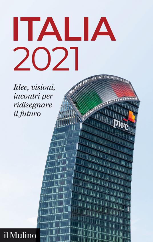 Italia 2021. Idee, visioni, incontri per ridisegnare il futuro - Pricewaterhouse Coopers - ebook