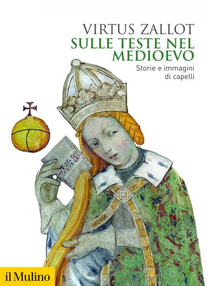 Sulle teste nel Medioevo. Storie e immagini di capelli - Virtus Zallot - ebook