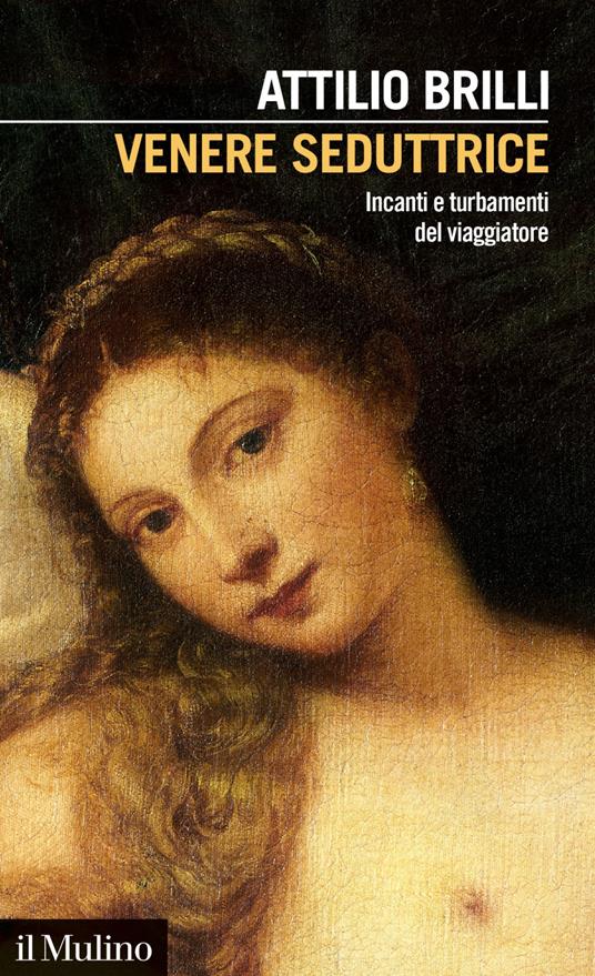 Venere seduttrice. Incanti e turbamenti del viaggiatore - Attilio Brilli - ebook