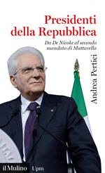 Presidenti della Repubblica. Da De Nicola al secondo mandato di Mattarella