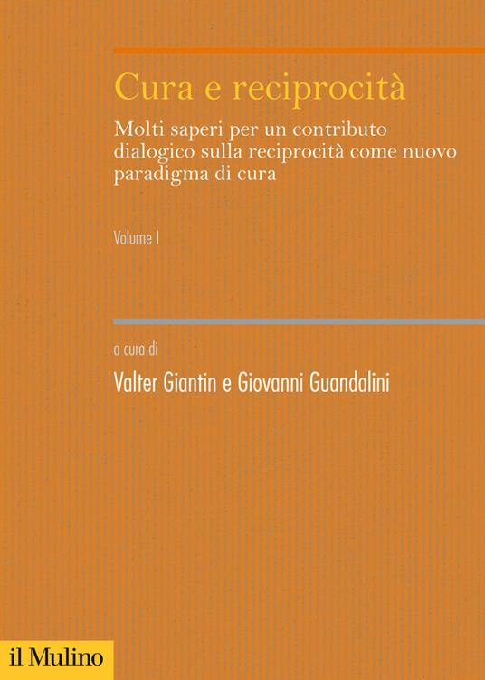 Cura e reciprocità. Molti saperi per un contributo dialogico sulla reciprocità come nuovo paradigma di cura. Vol. 1 - Valter Giantin,Giovanni Guandalini - ebook