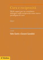 Cura e reciprocità. Molti saperi per un contributo dialogico sulla reciprocità come nuovo paradigma di cura. Vol. 1