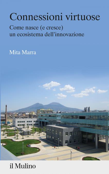 Connessioni virtuose. Come nasce (e cresce) un ecosistema dell'innovazione - Mita Marra - ebook