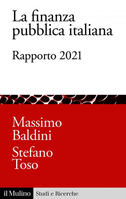 La finanza pubblica italiana. Rapporto 2021 - Massimo Baldini,Stefano Toso - ebook