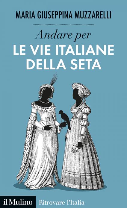 Andare per le vie italiane della seta - Maria Giuseppina Muzzarelli - ebook