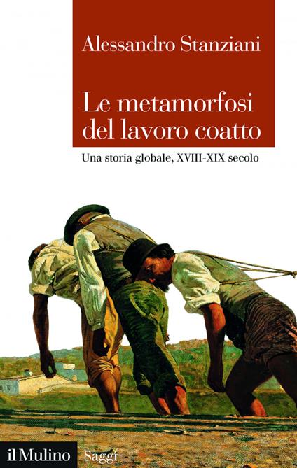 Le metamorfosi del lavoro coatto. Una storia globale, XVIII-XIX secolo - Alessandro Stanziani - ebook