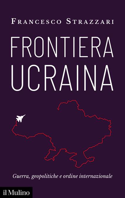 Frontiera Ucraina. Guerra, geopolitiche e ordine internazionale - Francesco Strazzari - ebook