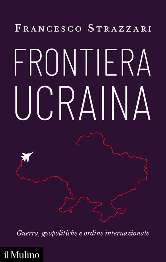 Frontiera Ucraina. Guerra, geopolitiche e ordine internazionale - Francesco Strazzari - ebook