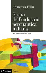 Storia dell'industria aeronautica italiana. Dai primi velivoli a oggi