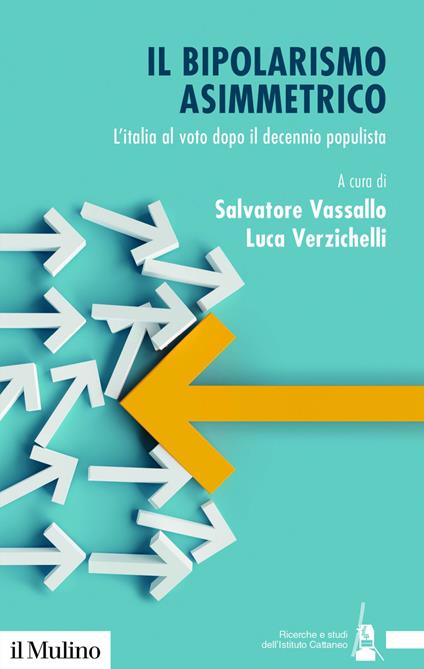 Il bipolarismo asimmetrico. L'Italia al voto dopo il decennio populista - Salvatore Vassallo,Luca Verzichelli - ebook