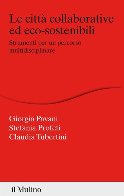 Le città collaborative ed eco-sostenibili. Strumenti per un percorso multidisciplinare - Giorgia Pavani,Stefania Profeti,Claudia Tubertini - ebook