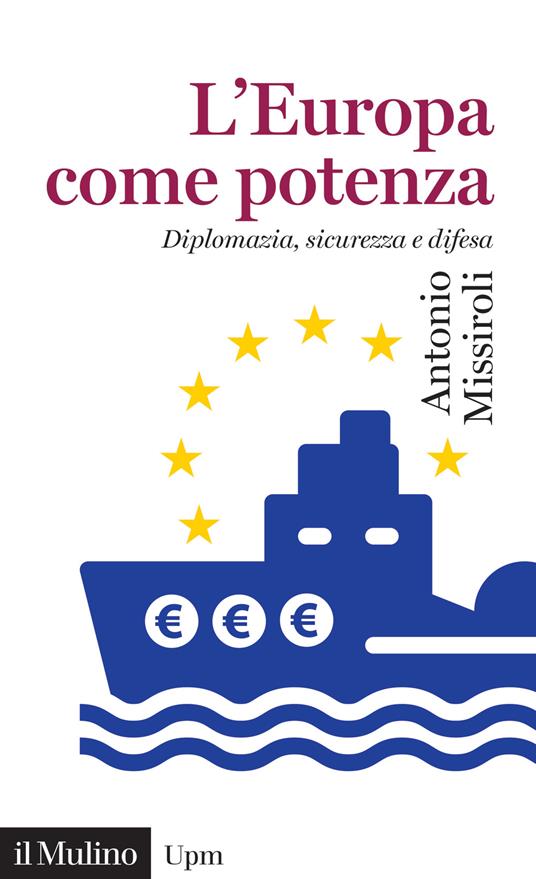 L' Europa come potenza. Diplomazia, sicurezza e difesa - Antonio Missiroli - copertina