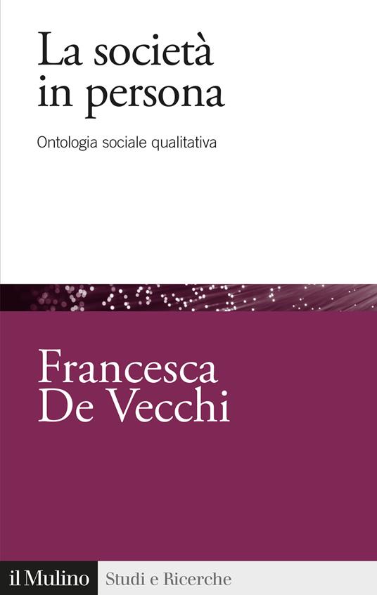 La società in persona. Ontologia sociale qualitativa - Francesca De Vecchi - copertina