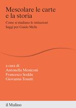 Mescolare le carte e la storia. Come si studiano le istituzioni. Saggi per Guido Melis