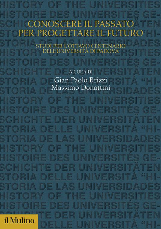 Conoscere il passato per progettare il futuro. Studi per l'Ottavo Centenario dell'Università di Padova - copertina