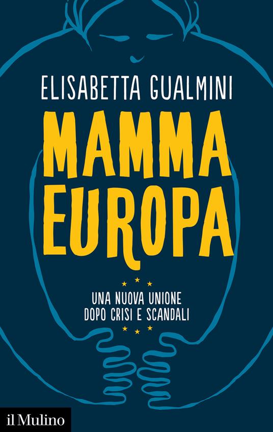 Mamma Europa. Una nuova Unione dopo crisi e scandali - Elisabetta Gualmini - copertina