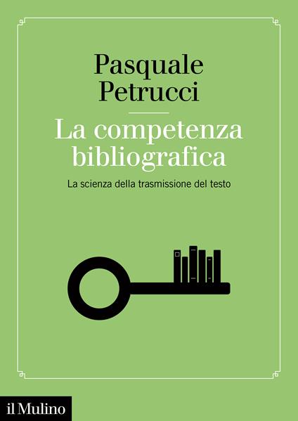 La competenza bibliografica. La scienza della trasmissione del testo - Pasquale Petrucci - copertina