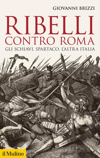 Ribelli contro Roma. Gli schiavi, Spartaco, l'altra Italia - Giovanni Brizzi - copertina