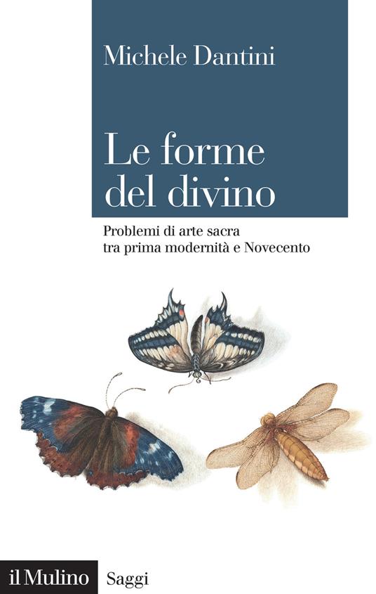 Le forme del divino. Problemi di arte sacra tra prima modernità e Novecento - Michele Dantini - copertina