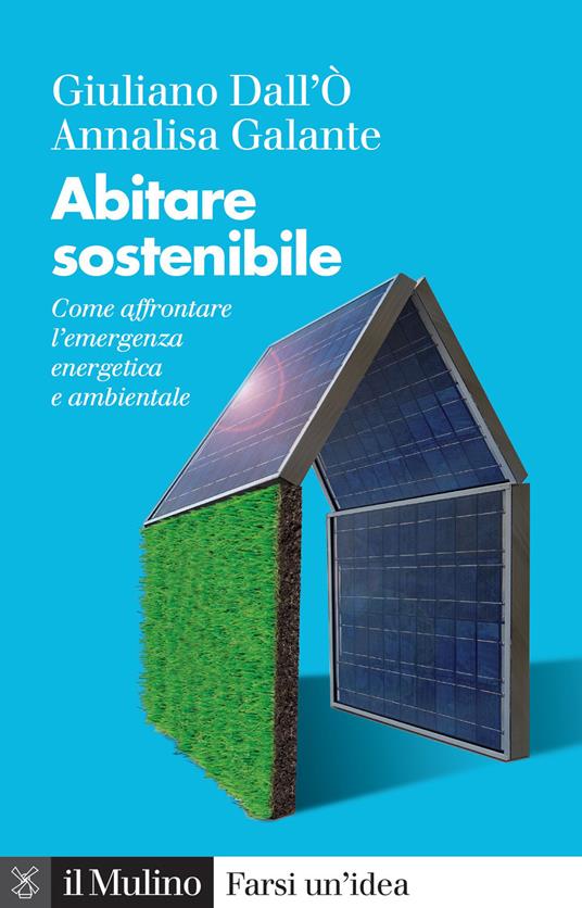 Abitare sostenibile. Come affrontare l'emergenza energetica e ambientale. Nuova ediz. - Giuliano Dall'Ò,Annalisa Galante - copertina