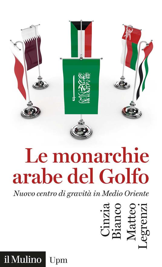 Le monarchie arabe del Golfo. Nuovo centro di gravità in Medio Oriente - Cinzia Bianco,Matteo Legrenzi - copertina