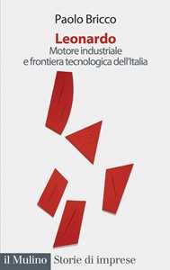 Libro Leonardo. Motore industriale e frontiera tecnologica dell'Italia Paolo Bricco