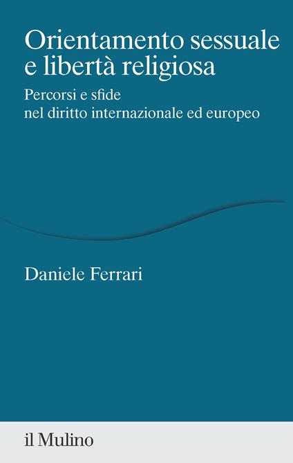Orientamento sessuale e libertà religiosa. Percorsi e sfide nel diritto internazionale ed europeo - Daniele Ferrari - copertina