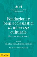 Fondazione e beni ecclesiastici di interesse culturale. Sfide, esperienze, strumenti